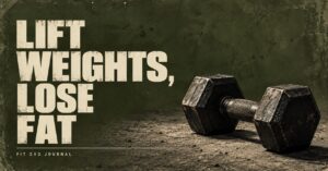 Lift weights, lose fat – Fit Dad Journal